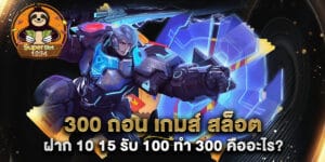 300 ถอน เกมส์ สล็อต ฝาก 10 15 รับ 100 ทํา 300 คืออะไร?