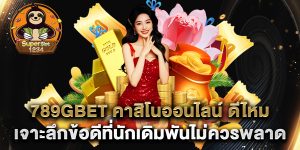 789gbet-คาสิโนออนไลน์-ดีไหม-เจาะลึกข้อดีที่นักเดิมพันไม่ควรพลาด
